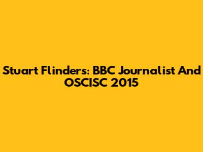 Stuart Flinders: BBC Journalist And OSCISC 2015