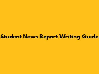 Student News Report Writing Guide