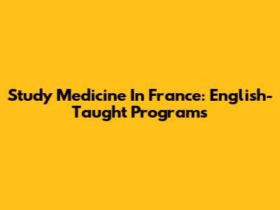 Study Medicine In France: English-Taught Programs