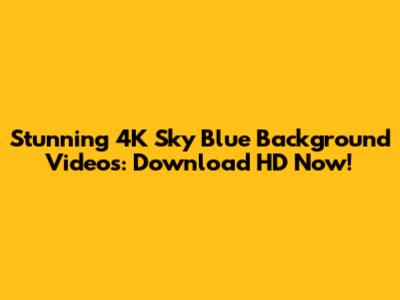 Stunning 4K Sky Blue Background Videos: Download HD Now!