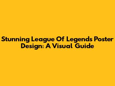 Stunning League Of Legends Poster Design: A Visual Guide