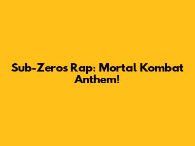 Sub-Zero's Rap: Mortal Kombat Anthem!