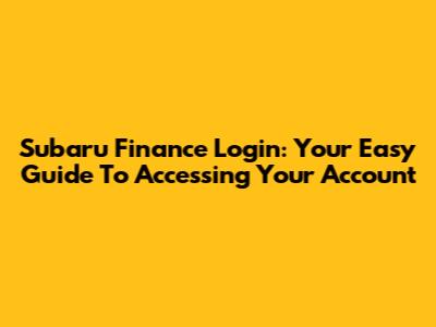 Subaru Finance Login: Your Easy Guide To Accessing Your Account