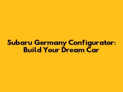 Subaru Germany Configurator: Build Your Dream Car