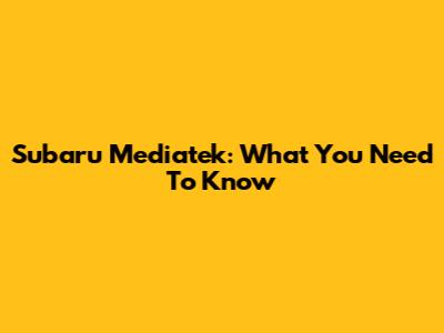 Subaru Mediatek: What You Need To Know
