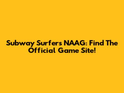 Subway Surfers NAAG: Find The Official Game Site!