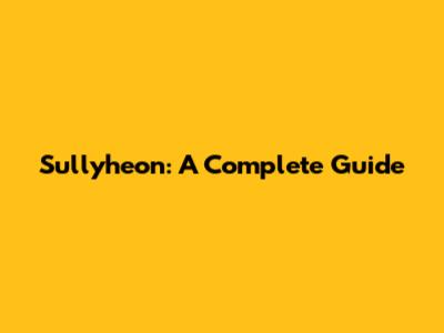 Sullyheon: A Complete Guide