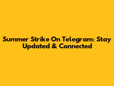 Summer Strike On Telegram: Stay Updated & Connected