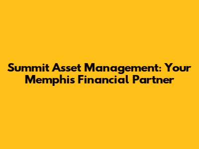 Summit Asset Management: Your Memphis Financial Partner
