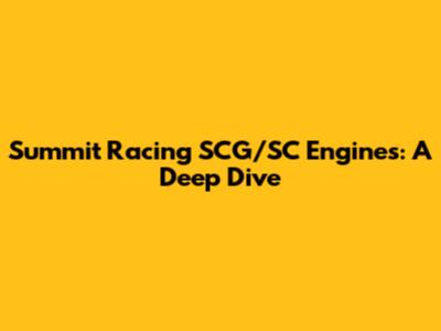 Summit Racing SCG/SC Engines: A Deep Dive