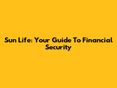 Sun Life: Your Guide To Financial Security