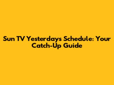 Sun TV Yesterday's Schedule: Your Catch-Up Guide