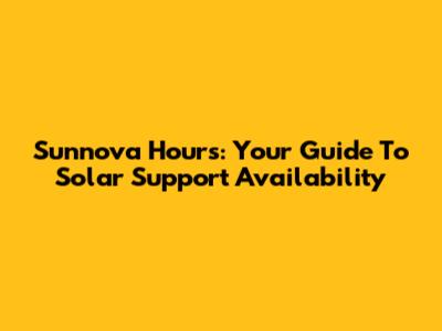 Sunnova Hours: Your Guide To Solar Support Availability