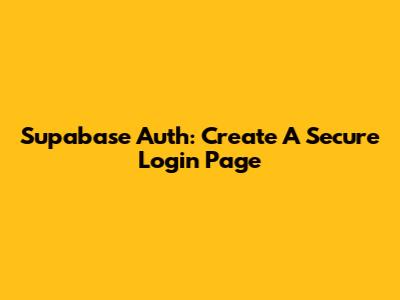 Supabase Auth: Create A Secure Login Page