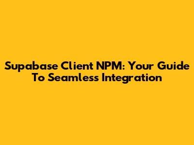 Supabase Client NPM: Your Guide To Seamless Integration