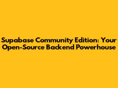 Supabase Community Edition: Your Open-Source Backend Powerhouse