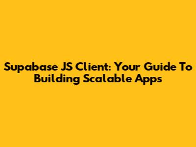 Supabase JS Client: Your Guide To Building Scalable Apps