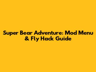 Super Bear Adventure: Mod Menu & Fly Hack Guide