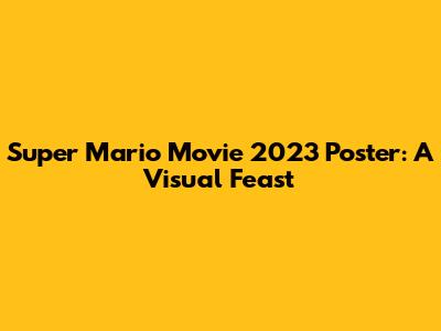 Super Mario Movie 2023 Poster: A Visual Feast