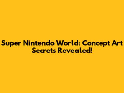 Super Nintendo World: Concept Art Secrets Revealed!