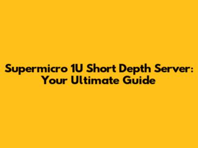 Supermicro 1U Short Depth Server: Your Ultimate Guide