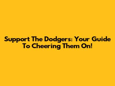Support The Dodgers: Your Guide To Cheering Them On!