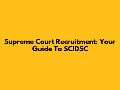 Supreme Court Recruitment: Your Guide To SCIDSC