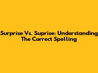 Surprise Vs. Suprise: Understanding The Correct Spelling