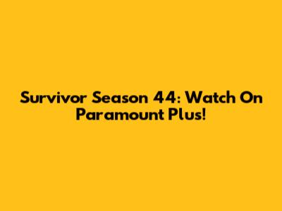 Survivor Season 44: Watch On Paramount Plus!
