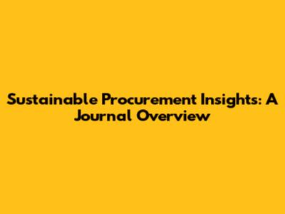 Sustainable Procurement Insights: A Journal Overview
