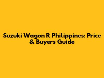 Suzuki Wagon R Philippines: Price & Buyer's Guide