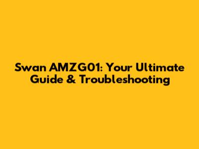 Swan AMZG01: Your Ultimate Guide & Troubleshooting