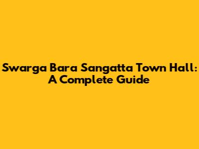 Swarga Bara Sangatta Town Hall: A Complete Guide