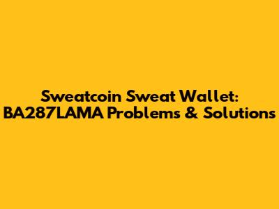 Sweatcoin Sweat Wallet: BA287LAMA Problems & Solutions