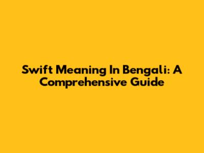 Swift Meaning In Bengali: A Comprehensive Guide