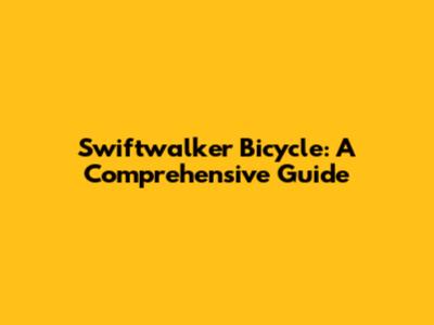 Swiftwalker Bicycle: A Comprehensive Guide