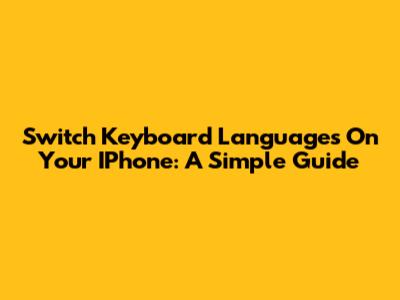 Switch Keyboard Languages On Your IPhone: A Simple Guide
