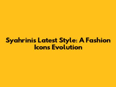 Syahrini's Latest Style: A Fashion Icon's Evolution