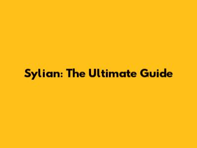 Sylian: The Ultimate Guide