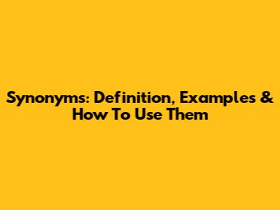 Synonyms: Definition, Examples & How To Use Them