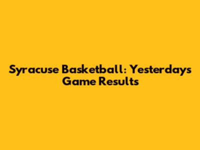 Syracuse Basketball: Yesterday's Game Results