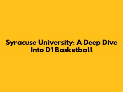 Syracuse University: A Deep Dive Into D1 Basketball