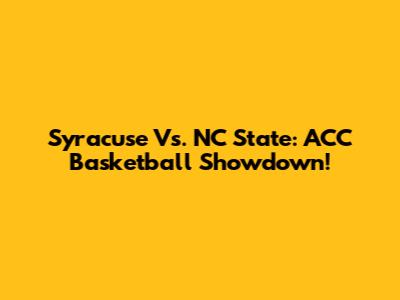 Syracuse Vs. NC State: ACC Basketball Showdown!
