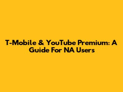T-Mobile & YouTube Premium: A Guide For NA Users