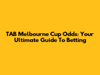 TAB Melbourne Cup Odds: Your Ultimate Guide To Betting
