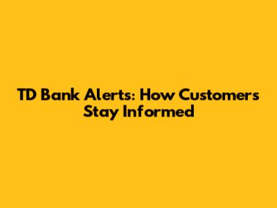 TD Bank Alerts: How Customers Stay Informed