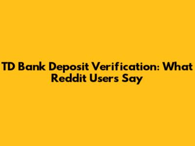 TD Bank Deposit Verification: What Reddit Users Say
