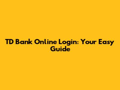 TD Bank Online Login: Your Easy Guide