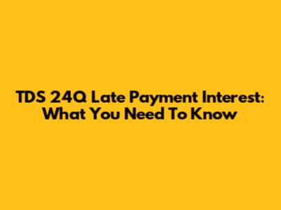 TDS 24Q Late Payment Interest: What You Need To Know