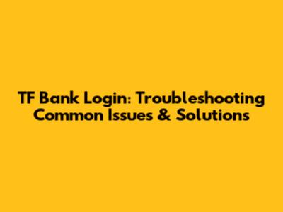 TF Bank Login: Troubleshooting Common Issues & Solutions